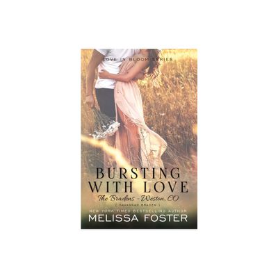 Bursting with Love (Love in Bloom - (Love in Bloom: The Bradens) by Melissa Foster (Paperback)