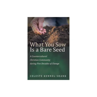 What You Sow Is a Bare Seed - by Celeste Kennel-Shank (Paperback)