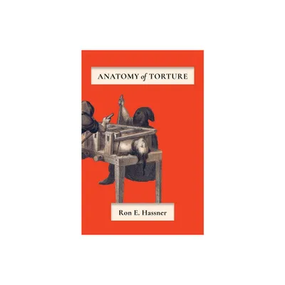 Anatomy of Torture - by Ron E Hassner (Hardcover)