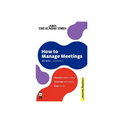 How to Manage Meetings - (Creating Success) 2nd Edition by Alan Barker (Paperback)