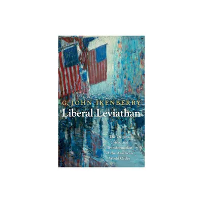 Liberal Leviathan - (Princeton Studies in International History and Politics) by G John Ikenberry (Paperback)