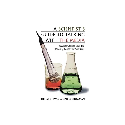 A Scientists Guide to Talking with the Media - by Daniel Grossman & Richard Hayes (Paperback)