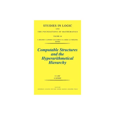 Computable Structures and the Hyperarithmetical Hierarchy - (Studies in Logic and the Foundations of Mathematics) by C J Ash & J Knight (Hardcover)