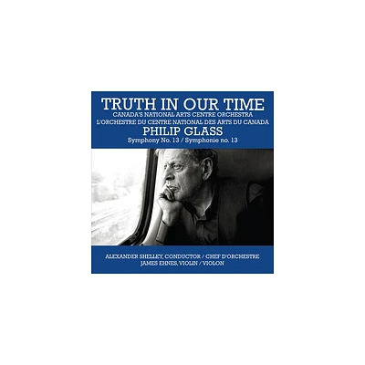 Canadas National Arts Centre Orchestra - Truth In Our Time - Glass: Symphony No.13 (CD)