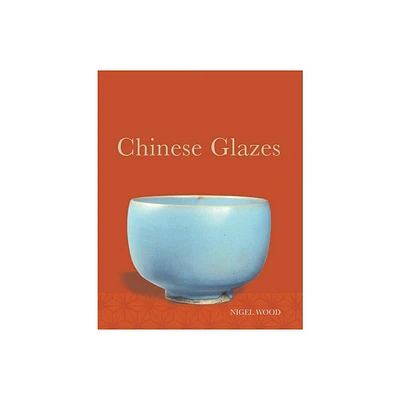 Chinese Glazes - by Nigel Wood (Paperback)