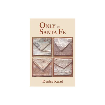 Only in Santa Fe - by Denise Kusel (Paperback)