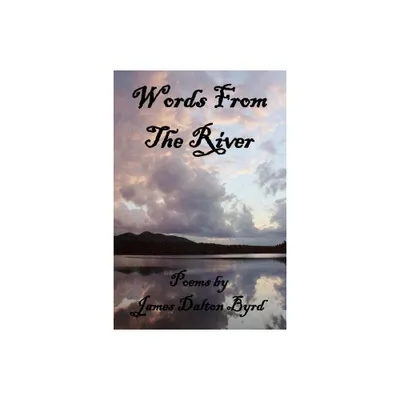 Words from the River - by James Dalton Byrd (Paperback)