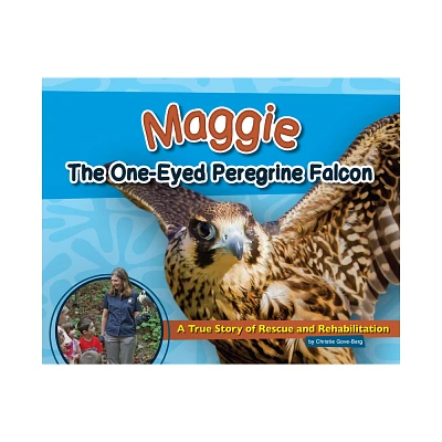 Maggie the One-Eyed Peregrine Falcon - (Wildlife Rescue Stories) by Christie Gove-Berg (Hardcover)