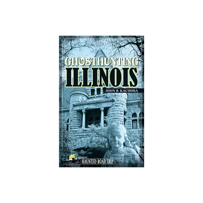 Ghosthunting Illinois - (Americas Haunted Road Trip) by John B Kachuba (Paperback)