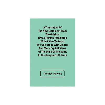 A Translation of the New Testament from the original Greek Humbly Attempted with a View to Assist the Unlearned with Clearer and More Explicit Views