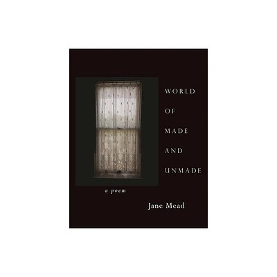 World of Made and Unmade - by Jane Mead (Paperback)