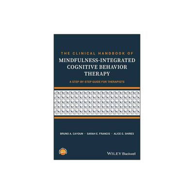 The Clinical Handbook of Mindfulness-Integrated Cognitive Behavior Therapy - by Bruno A Cayoun & Sarah E Francis & Alice G Shires (Paperback)