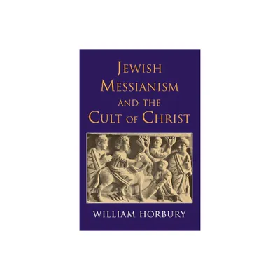 Jewish Messianism and the Cult of Christ - by William Horbury (Paperback)