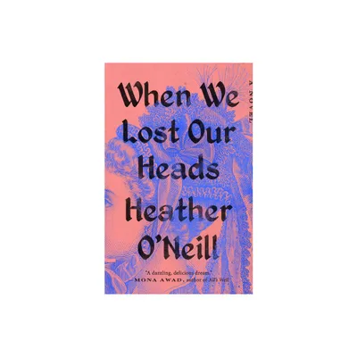 When We Lost Our Heads - by Heather ONeill (Paperback)