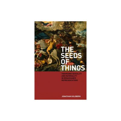 The Seeds of Things - by Jonathan Goldberg (Paperback)