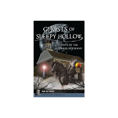 Ghosts of Sleepy Hollow - (Haunted America) by Sam Baltrusis (Paperback)