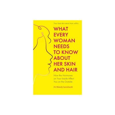 What Every Woman Needs to Know about Her Skin and Hair - by Mandy Leonhardt (Paperback)