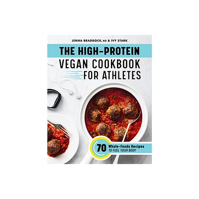 The High-Protein Vegan Cookbook for Athletes - by Jenna Braddock & Ivy Stark (Paperback)