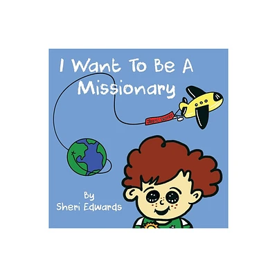 I Want To Be A Missionary - by Sheri Edwards (Paperback)