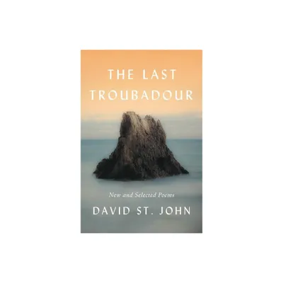 The Last Troubadour - by David St John (Paperback)