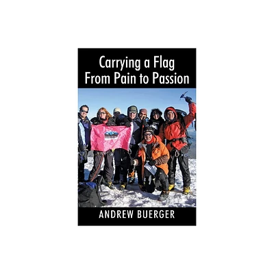 Carrying a Flag From Pain to Passion - by Andrew Buerger (Paperback)