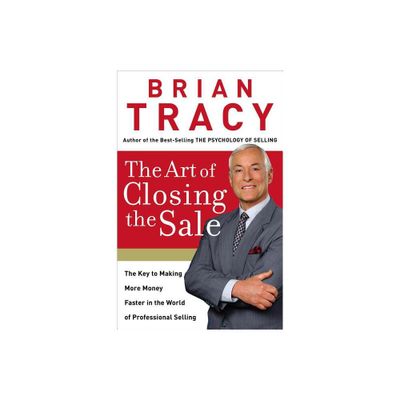 The Art of Closing the Sale - by Brian Tracy (Hardcover)