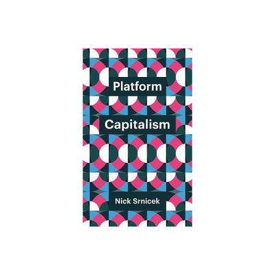 Platform Capitalism - (Theory Redux) by Nick Srnicek (Hardcover)