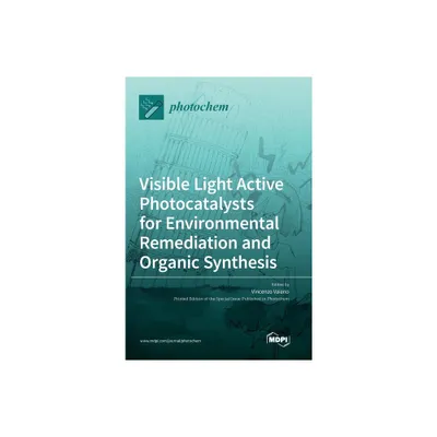 Visible Light Active Photocatalysts for Environmental Remediation and Organic Synthesis - (Hardcover)