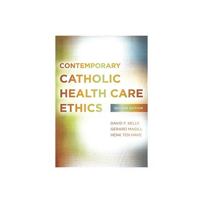 Contemporary Catholic Health Care Ethics - 2nd Edition by David F Kelly & Gerard Magill & Henk Ten Have (Paperback)