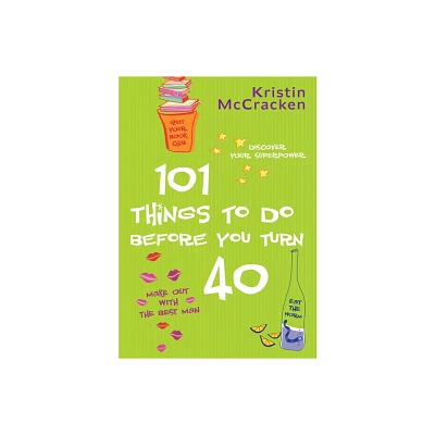 101 Things to do Before You Turn 40 - by Kristin McCracken (Paperback)