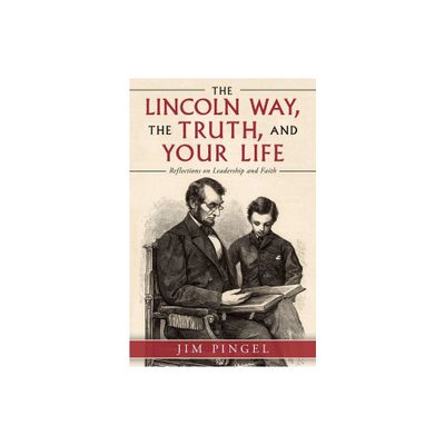 The Lincoln Way, the Truth, and Your Life - by Jim Pingel (Paperback)