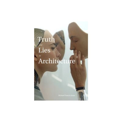 Truth and Lies in Architecture - by Richard Francis-Jones (Paperback)