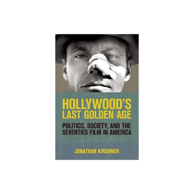 Hollywoods Last Golden Age - by Jonathan Kirshner (Paperback)