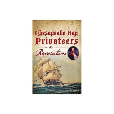 Chesapeake Bay Privateers in the Revolution - (Military) by Leonard Szaltis (Paperback)