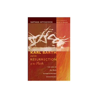 Karl Barth and the Resurrection of the Flesh - by Nathan Hitchcock (Hardcover)