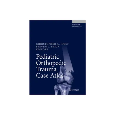 Pediatric Orthopedic Trauma Case Atlas - by Christopher A Iobst & Steven L Frick (Hardcover)