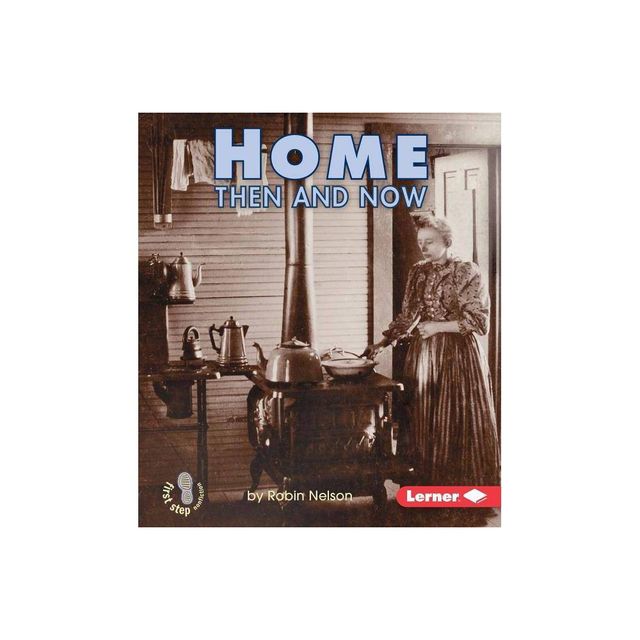 Home Then and Now - (First Step Nonfiction -- Then and Now) by Robin Nelson (Paperback)