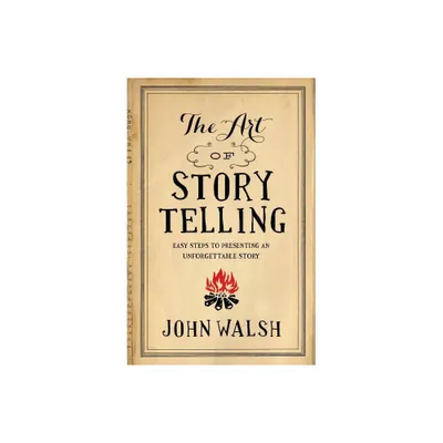 The Art of Storytelling - by John Walsh (Paperback)