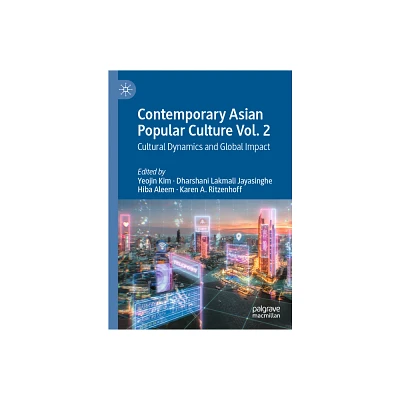 Contemporary Asian Popular Culture Vol. 2 - by Yeojin Kim & Dharshani Lakmali Jayasinghe & Hiba Aleem & Karen A Ritzenhoff (Hardcover)