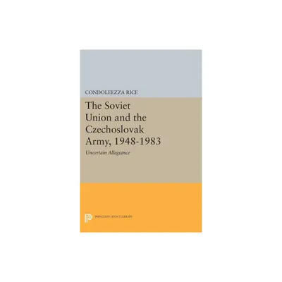 The Soviet Union and the Czechoslovak Army, 1948-1983 - (Princeton Legacy Library) by Condoleezza Rice (Paperback)