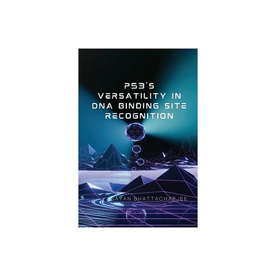 P53s Versatility in DNA Binding Site Recognition - by Sayan Bhattacharjee (Paperback)