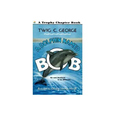 A Dolphin Named Bob - (Trophy Chapter Books (Paperback)) by Twig C George (Paperback)