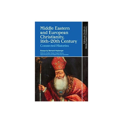 Middle Eastern and European Christianity, 16th-20th Century - (Edinburgh Studies in Middle Eastern Christianity) by Bernard Heyberger (Hardcover)