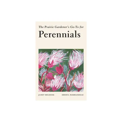 The Prairie Gardeners Go-To Guide for Perennials - (Guides for the Prairie Gardener) by Janet Melrose & Sheryl Normandeau (Paperback)