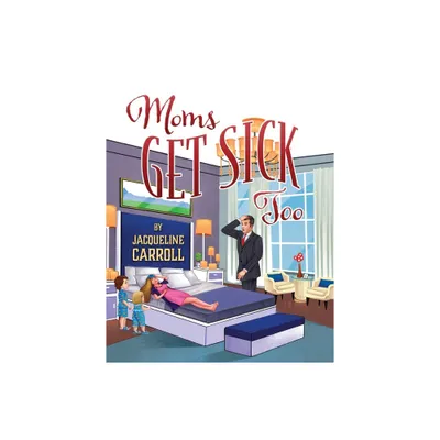 Moms Get Sick Too - by Jacqueline Carroll (Paperback)