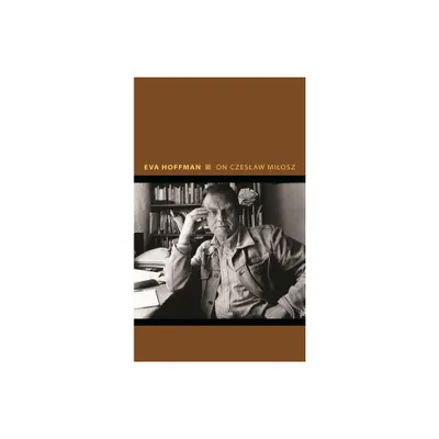 On Czeslaw Milosz - (Writers on Writers) by Eva Hoffman (Hardcover)