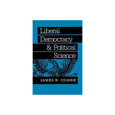 Liberal Democracy and Political Science - (The Johns Hopkins Constitutional Thought) by James W Ceaser (Paperback)