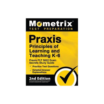 PRAXIS Principles of Learning and Teaching K-6: PRAXIS Plt 5622 Exam Secrets Study Guide, Practice Test Questions, Detailed Answer Explanations