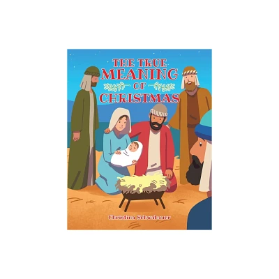 The True Meaning of Christmas - by Christina Schwabauer (Paperback)