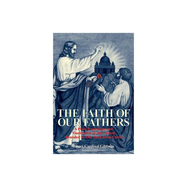 The Faith of Our Fathers - by James Gibbons (Paperback)